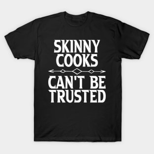 Skinny Cooks Can't Be Trusted T-Shirt